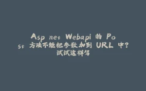 Asp.net Webapi 的 Post 方法不能把参数加到 URL 中？试试这样写-拾光赋