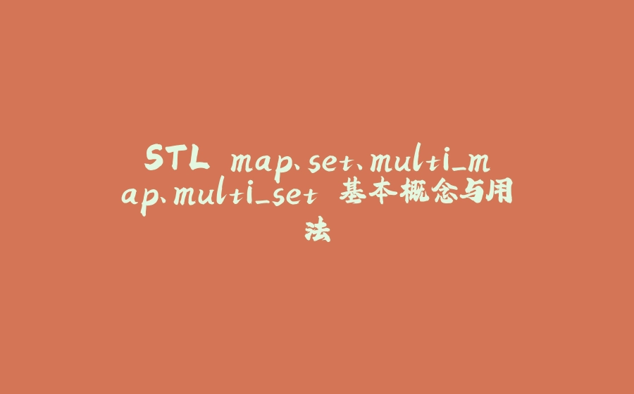 STL map、set、multi_map、multi_set 基本概念与用法 - 拾光赋-拾光赋