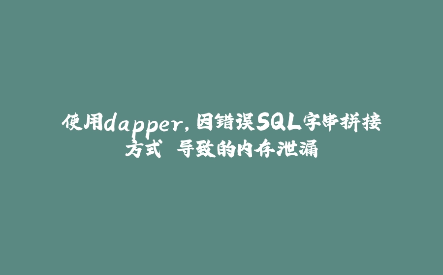 使用dapper，因错误SQL字串拼接方式 导致的内存泄漏 - 拾光赋-拾光赋