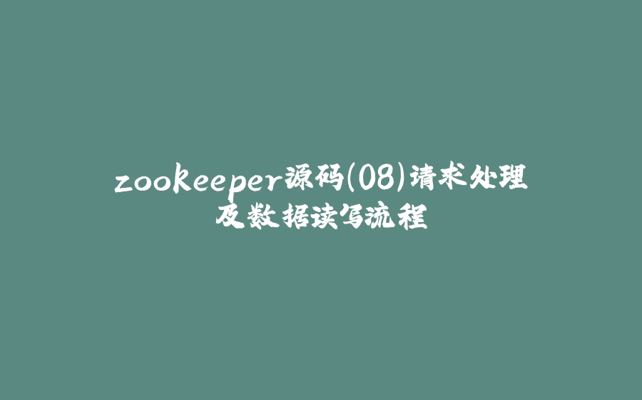 zookeeper源码(08)请求处理及数据读写流程 - 拾光赋-拾光赋
