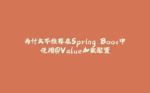 为什么不推荐在Spring Boot中使用@Value加载配置-拾光赋