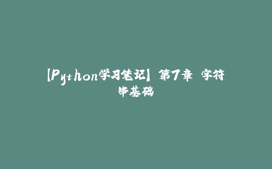 【Python学习笔记】 第7章 字符串基础 - 拾光赋-拾光赋