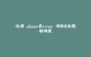 使用 clearError 清除已处理的错误-拾光赋