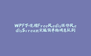 WPF下使用FreeRedis操作RedisStream实现简单的消息队列-拾光赋