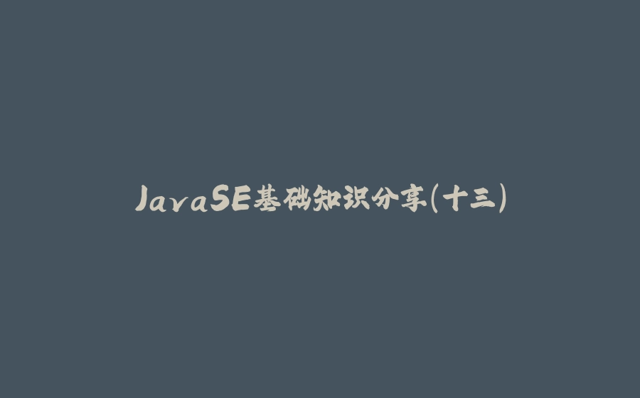 JavaSE基础知识分享(十三) - 拾光赋-拾光赋