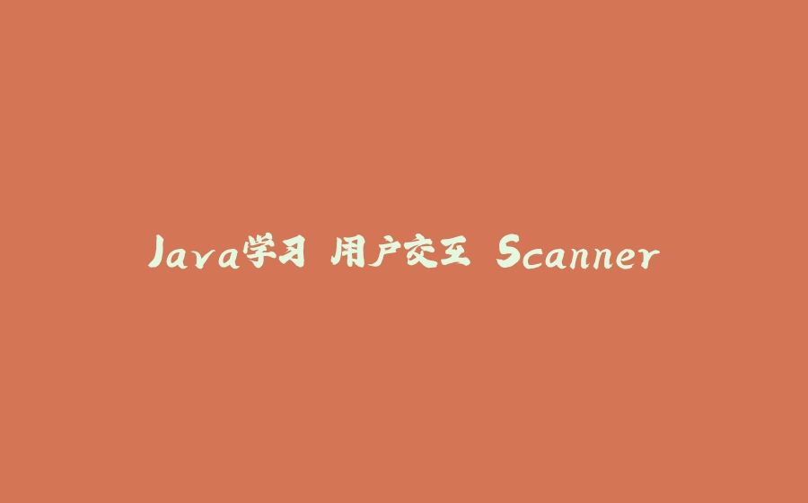 Java学习 用户交互 Scanner - 拾光赋-拾光赋