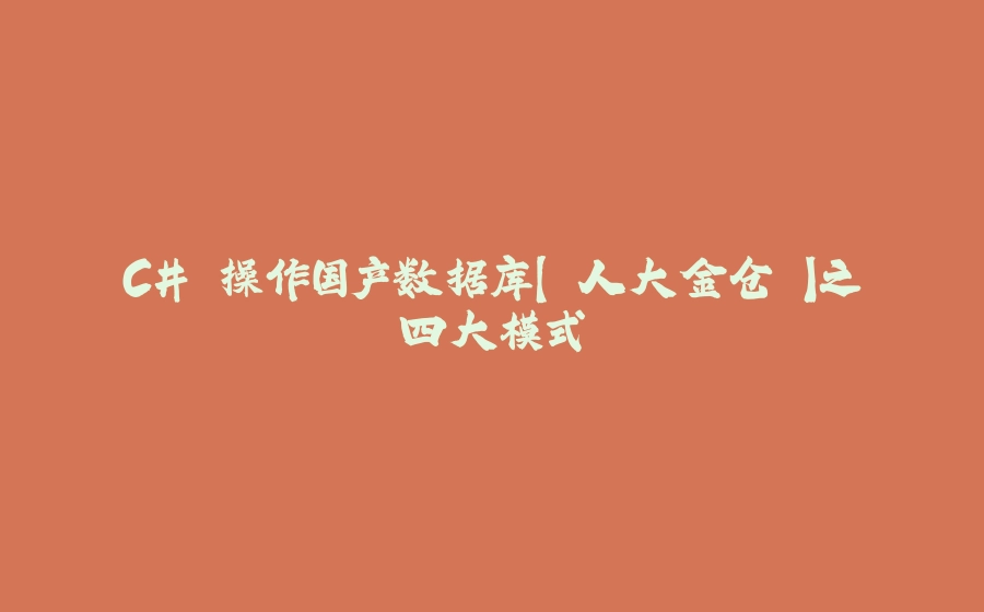 C# 操作国产数据库【 人大金仓 】之四大模式 - 拾光赋-拾光赋