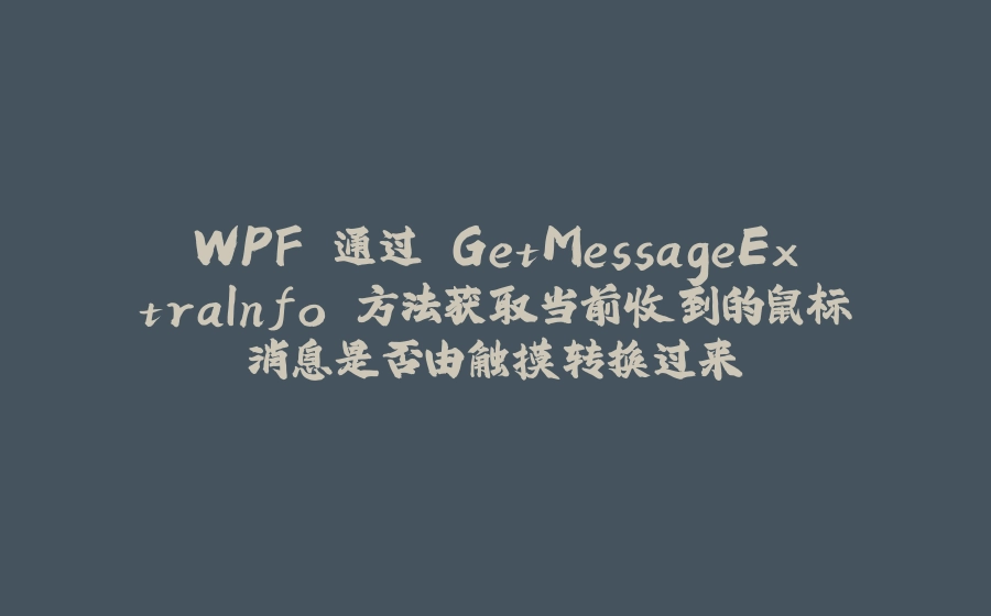 WPF 通过 GetMessageExtraInfo 方法获取当前收到的鼠标消息是否由触摸转换过来 - 拾光赋-拾光赋