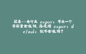 记录--为什么 export 导出一个字面量会报错，而使用 export default 就不会报错？-拾光赋