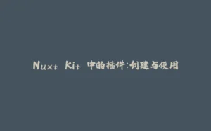 Nuxt Kit 中的插件：创建与使用-拾光赋