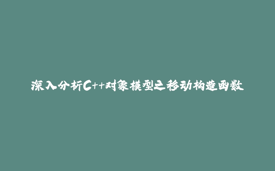 深入分析C++对象模型之移动构造函数 - 拾光赋-拾光赋