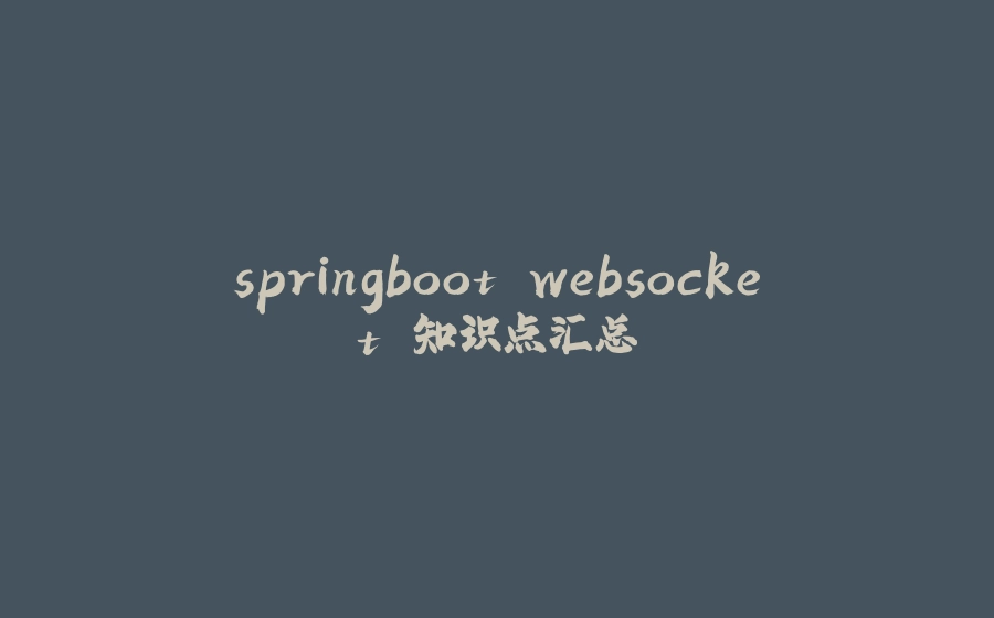 springboot websocket 知识点汇总 - 拾光赋-拾光赋