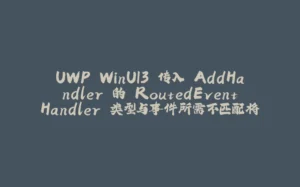 UWP WinUI3 传入 AddHandler 的 RoutedEventHandler 类型与事件所需不匹配将抛出参数异常-拾光赋