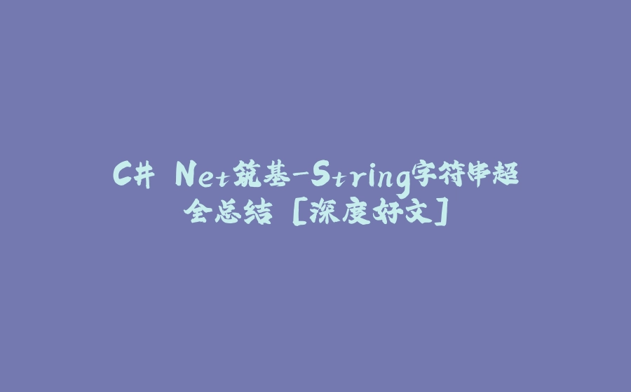 C#.Net筑基-String字符串超全总结 [深度好文] - 拾光赋-拾光赋