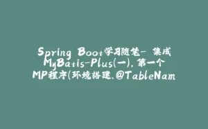 Spring Boot学习随笔- 集成MyBatis-Plus(一),第一个MP程序(环境搭建、@TableName、@TableId、@TableField示例)-拾光赋