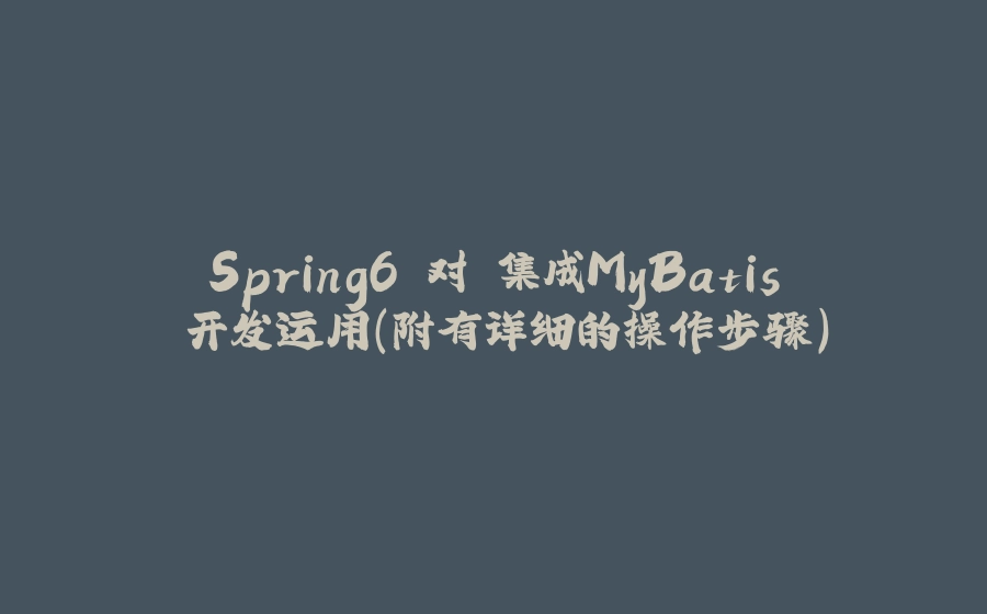 Spring6 对 集成MyBatis 开发运用(附有详细的操作步骤) - 拾光赋-拾光赋