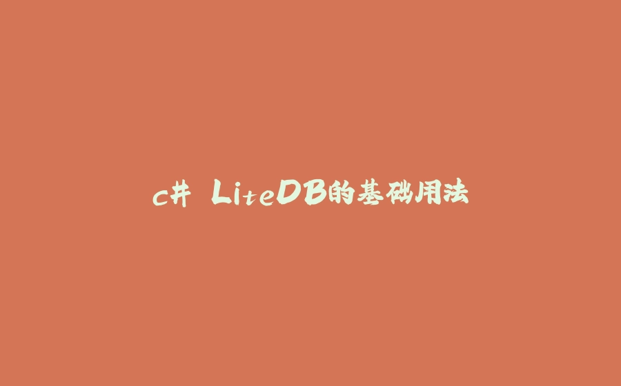 c# LiteDB的基础用法 - 拾光赋-拾光赋