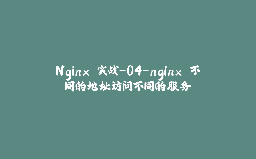 Nginx 实战-04-nginx 不同的地址访问不同的服务 - 拾光赋-拾光赋