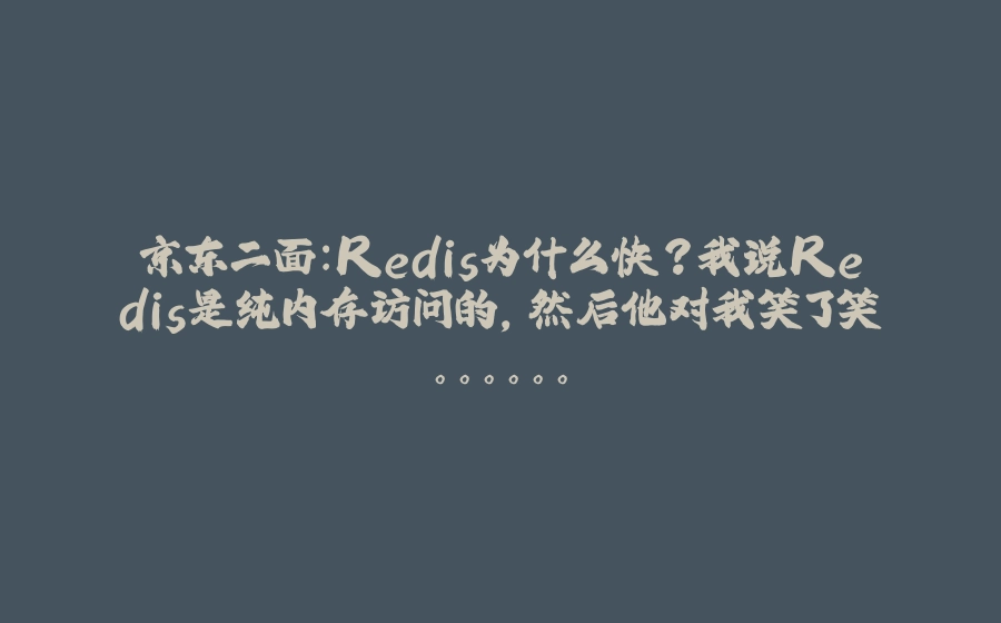 京东二面：Redis为什么快？我说Redis是纯内存访问的，然后他对我笑了笑。。。。。。 - 拾光赋-拾光赋