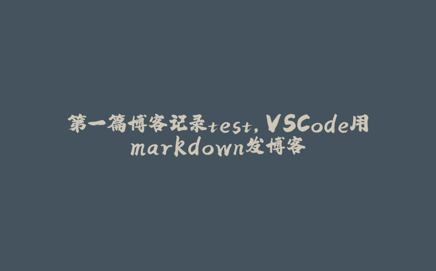 第一篇博客记录test,VSCode用markdown发博客 - 拾光赋-拾光赋