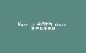 Nuxt.js 应用中的 close 事件钩子详解-拾光赋