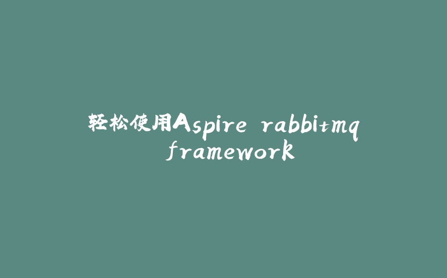 轻松使用Aspire rabbitmq framework - 拾光赋-拾光赋