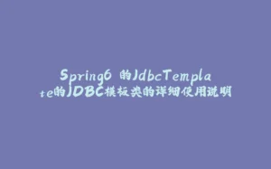 Spring6 的JdbcTemplate的JDBC模板类的详细使用说明-拾光赋