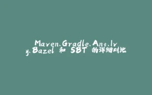 Maven、Gradle、Ant、Ivy、Bazel 和 SBT 的详细对比-拾光赋