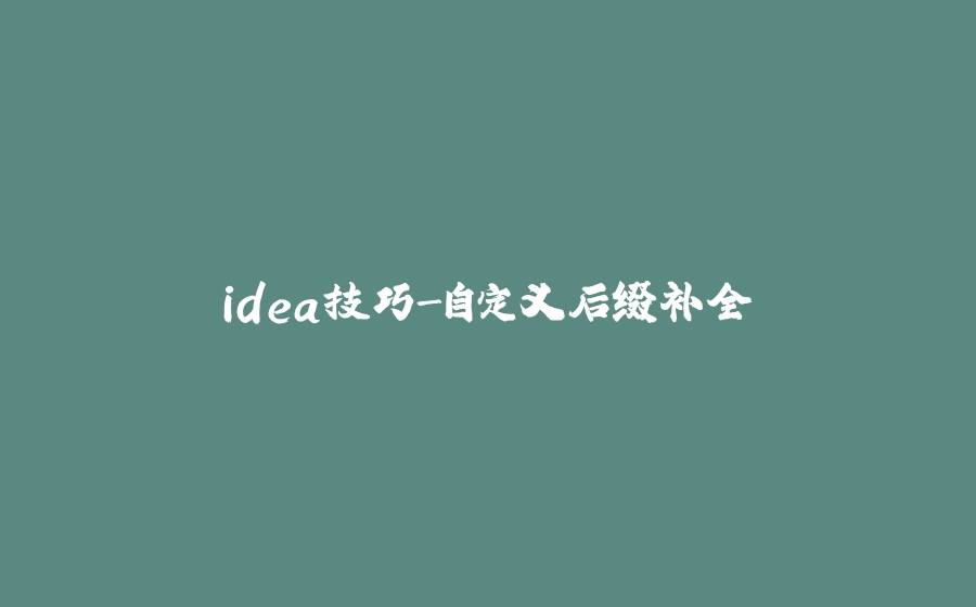 idea技巧-自定义后缀补全 - 拾光赋-拾光赋
