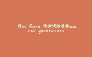 .Net Core 你必须知道的source-generators-拾光赋