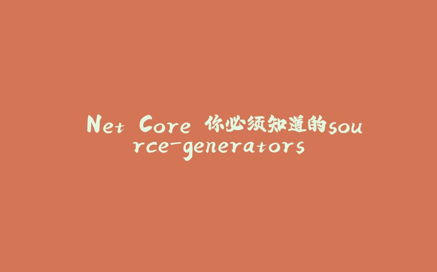.Net Core 你必须知道的source-generators - 拾光赋-拾光赋
