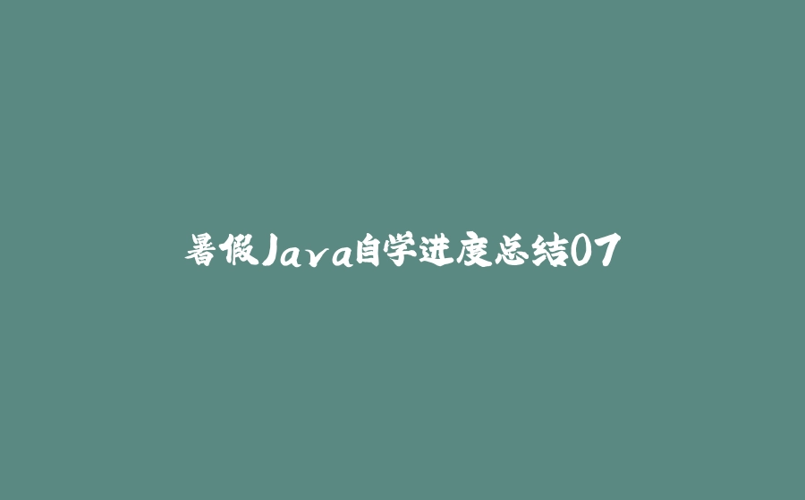 暑假Java自学进度总结07 - 拾光赋-拾光赋
