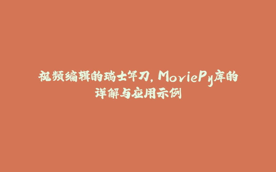 视频编辑的瑞士军刀，MoviePy库的详解与应用示例 - 拾光赋-拾光赋