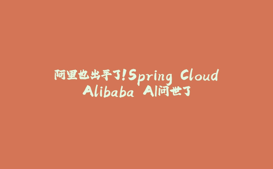 阿里也出手了！Spring CloudAlibaba AI问世了 - 拾光赋-拾光赋