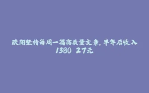 欧阳坚持每周一篇高质量文章，半年后收入1380.27元-拾光赋