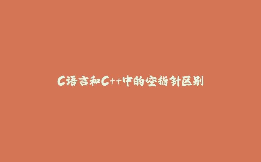 C语言和C++中的空指针区别 - 拾光赋-拾光赋