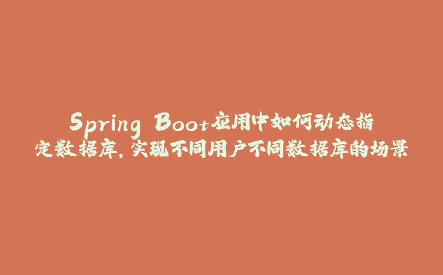 Spring Boot应用中如何动态指定数据库，实现不同用户不同数据库的场景 - 拾光赋-拾光赋