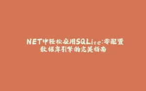 .NET中轻松应用SQLite：零配置数据库引擎的完美指南-拾光赋