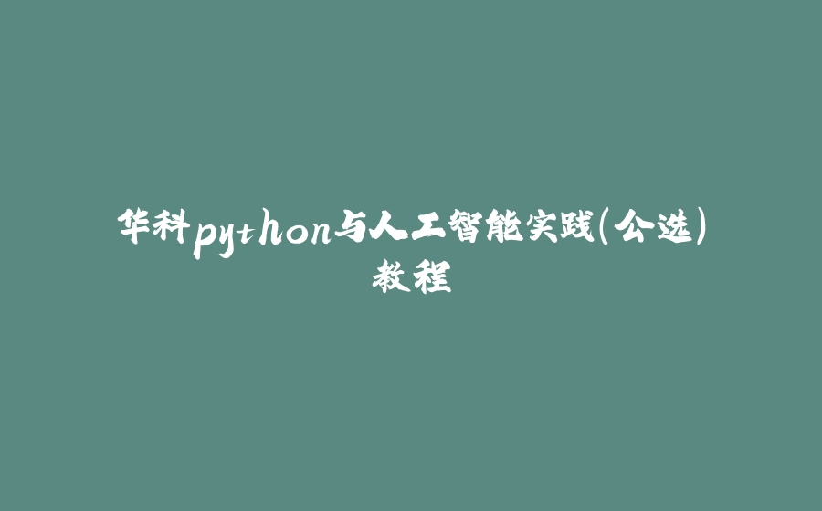 华科python与人工智能实践（公选）教程 - 拾光赋-拾光赋