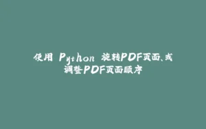 使用 Python 旋转PDF页面、或调整PDF页面顺序-拾光赋