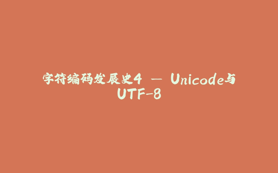 字符编码发展史4 — Unicode与UTF-8 - 拾光赋-拾光赋