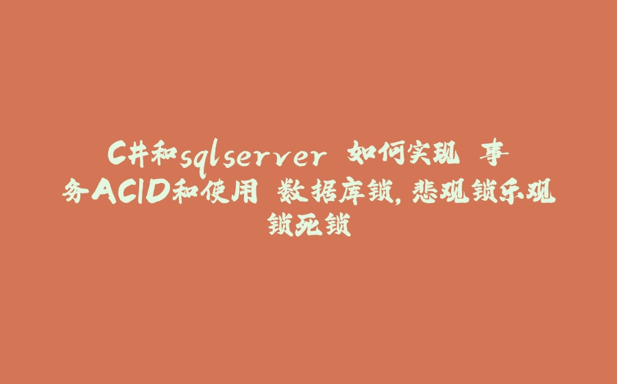 C#和sqlserver 如何实现 事务ACID和使用 数据库锁,悲观锁乐观锁死锁 - 拾光赋-拾光赋