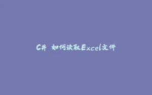 C# 如何读取Excel文件-拾光赋