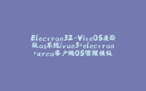 Electron32-ViteOS桌面版os系统|vue3+electron+arco客户端OS管理模板-拾光赋