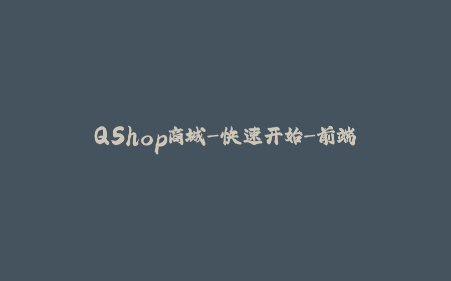 QShop商城-快速开始-前端 - 拾光赋-拾光赋