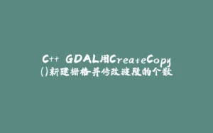 C++ GDAL用CreateCopy()新建栅格并修改波段的个数-拾光赋