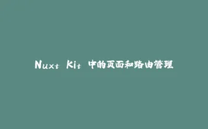 Nuxt Kit 中的页面和路由管理-拾光赋