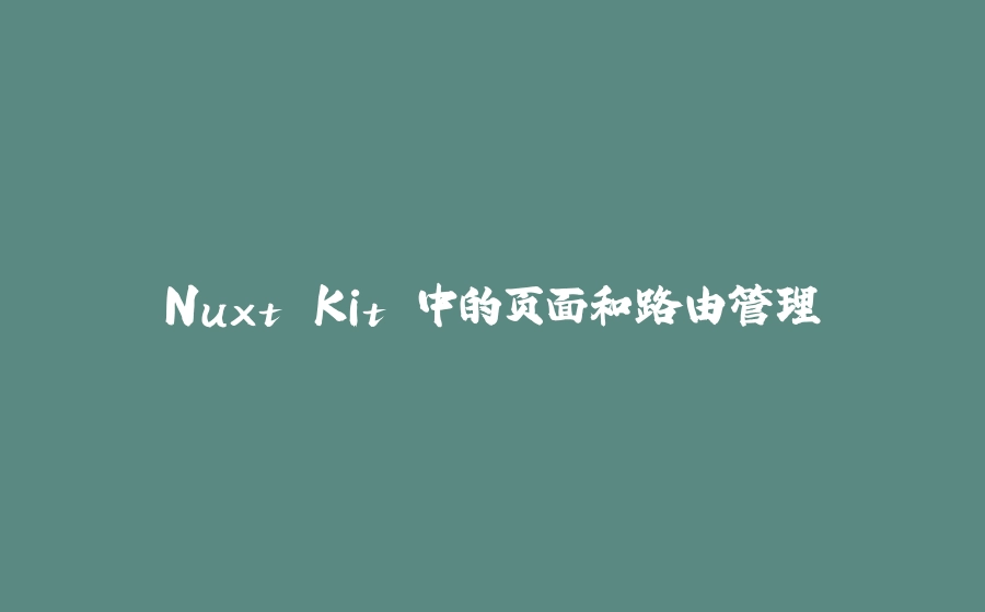 Nuxt Kit 中的页面和路由管理 - 拾光赋-拾光赋