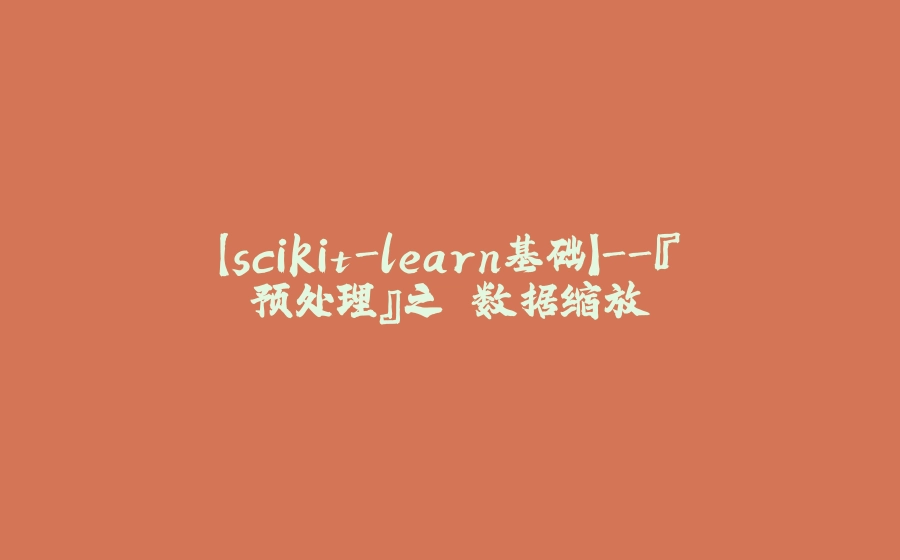 【scikit-learn基础】-『预处理』之 数据缩放 - 拾光赋-拾光赋