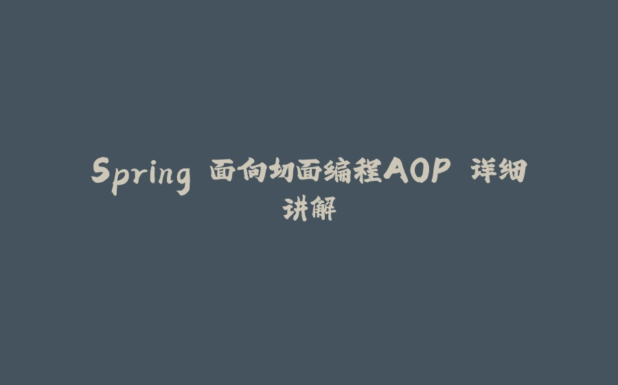 Spring 面向切面编程AOP 详细讲解 - 拾光赋-拾光赋